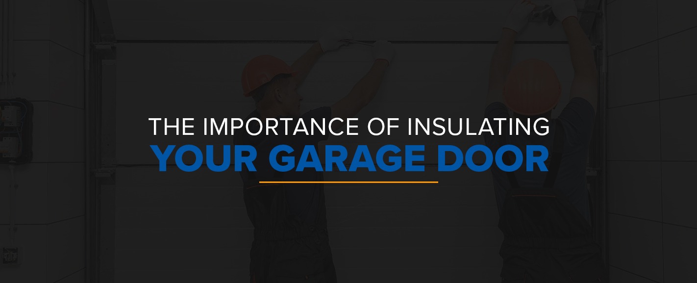 The Importance of Insulating Your Garage Door